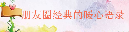溫暖唯美的簡(jiǎn)短句子大盤(pán)點(diǎn),朋友圈經(jīng)典的暖心語(yǔ)錄